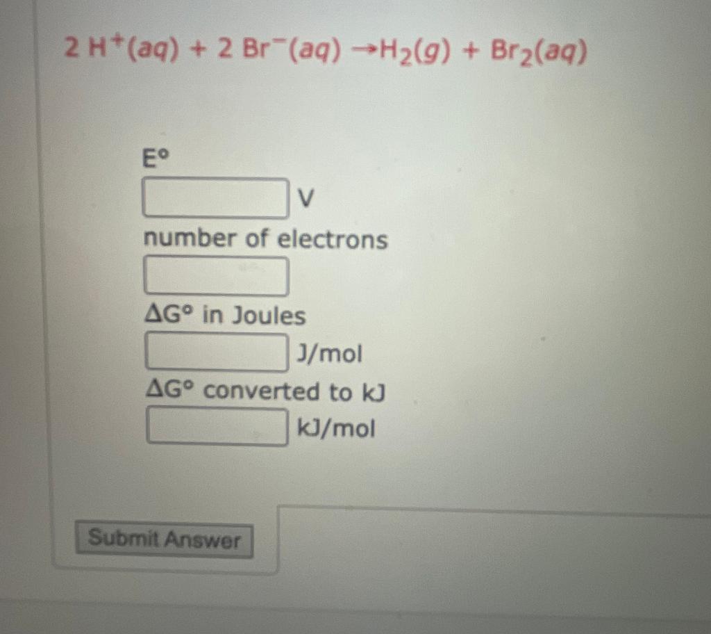 2 H Aq 2 Br Aq H G Br Aq Eo V Number Of Electrons Ag In Joules J Mol Ag Converted To Kj Kj Mol Submit Ans 1