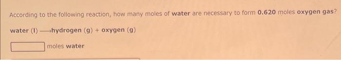 According To The Following Reaction How Many Moles Of Water Are Necessary To Form 0 620 Moles Oxygen Gas Water 1 Hyd 1