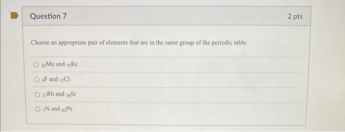 Question 7 Choose An Appropriate Pair Of Elements That Are In The Same Group Of The Periodic Table O 42mo And 75re 9f A 1