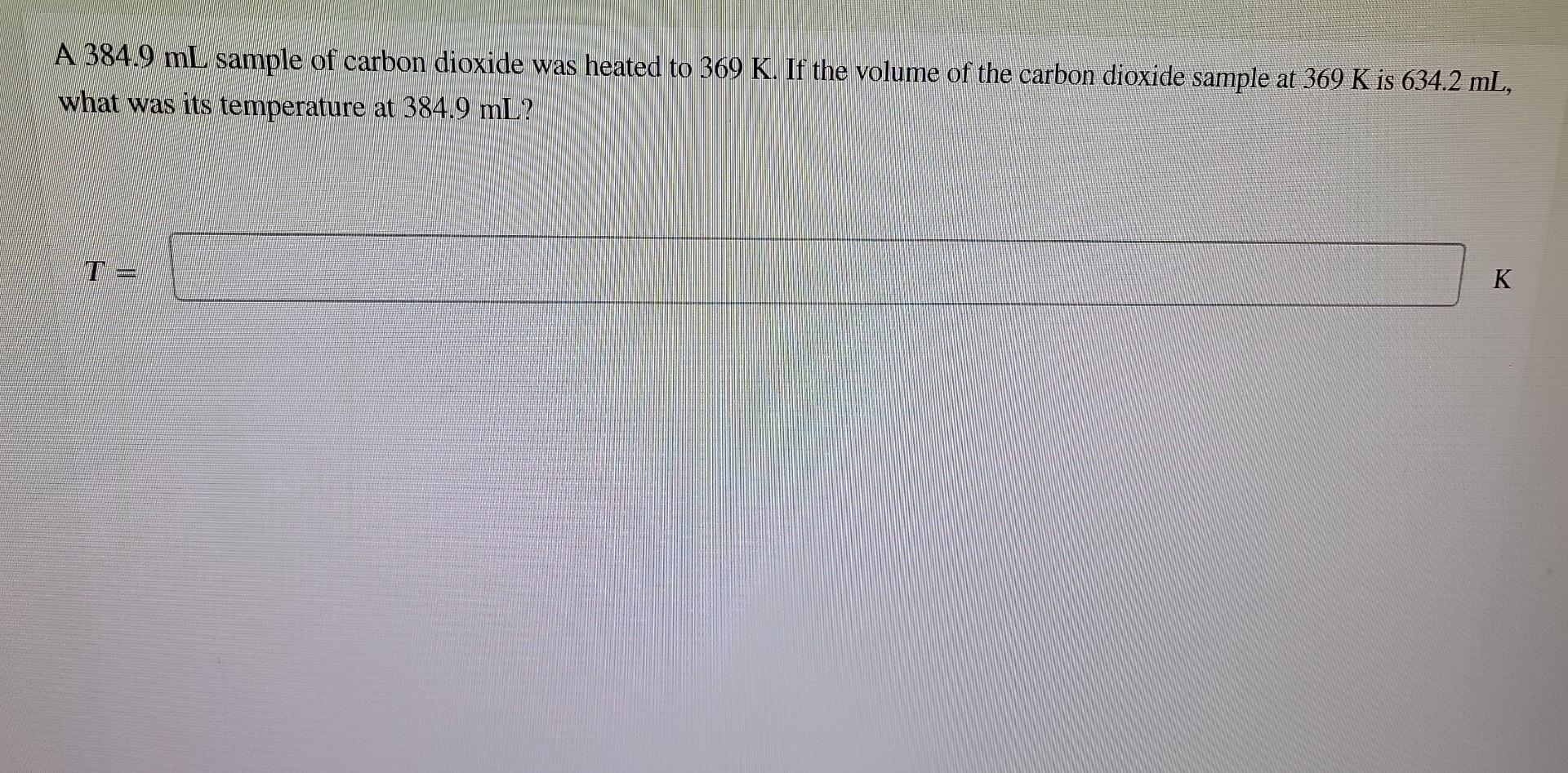 A 384 9 Ml Sample Of Carbon Dioxide Was Heated To 369 K If The Volume Of The Carbon Dioxide Sample At 369 K Is 634 2 Ml 1
