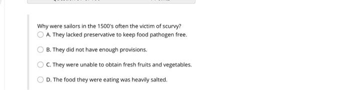 Why Were Sailors In The 1500 S Often The Victim Of Scurvy A They Lacked Preservative To Keep Food Pathogen Free B Th 1