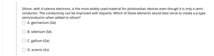 Silicon With 4 Valence Electrons Is The Most Widely Used Material For Photovoltaic Devices Even Though It Is Only A Se 1