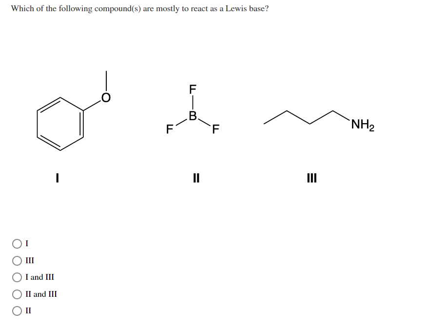 Which Of The Following Compound S Are Mostly To React As A Lewis Base I Iii I And Iii Ii And Iii Ii F Ll F 1 B F N 1