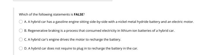 Which Of The Following Statements Is False A A Hybrid Car Has A Gasoline Engine Sitting Side By Side With A Nickel Me 1