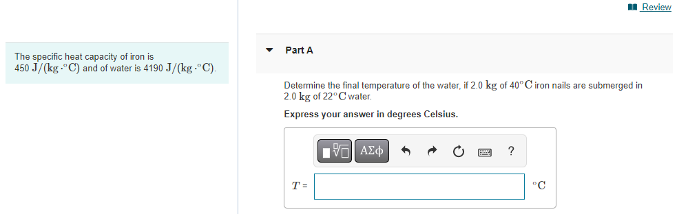 The Specific Heat Capacity Of Iron Is 450 J Kg C And Of Water Is 4190 J Kg C Part A Determine The Final Temperat 1