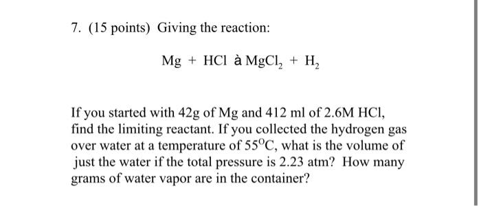 7 15 Points Giving The Reaction Mg Hc1 A Mgcl H If You Started With 42g Of Mg And 412 Ml Of 2 6m Hc1 Find The 1