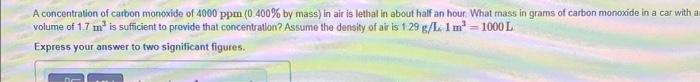 A Concentration Of Carbon Monoxide Of 4000 Ppm 0 400 By Mass In Air Is Lethal In About Half An Hour What Mass In Gra 1
