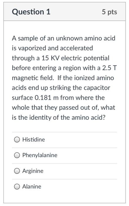 Question 1 A Sample Of An Unknown Amino Acid Is Vaporized And Accelerated Through A 15 Kv Electric Potential Before Ente 1