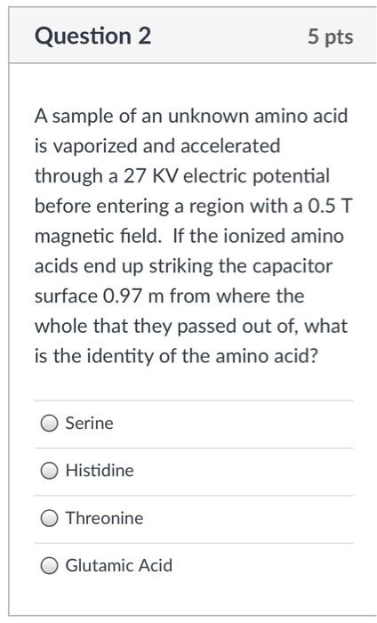 Question 2 A Sample Of An Unknown Amino Acid Is Vaporized And Accelerated Through A 27 Kv Electric Potential Before Ente 1