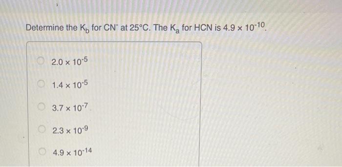 Determine The K For Cn At 25 C The K For Hcn Is 4 9 X 10 10 2 0 10 5 1 4 X 10 5 3 7 X 107 2 3 10 9 4 9 10 14 1