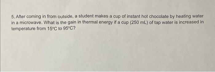 5 After Coming In From Outside A Student Makes A Cup Of Instant Hot Chocolate By Heating Water In A Microwave What Is 1