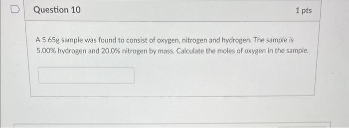 Question 10 1 Pts A 5 65g Sample Was Found To Consist Of Oxygen Nitrogen And Hydrogen The Sample Is 5 00 Hydrogen And 1