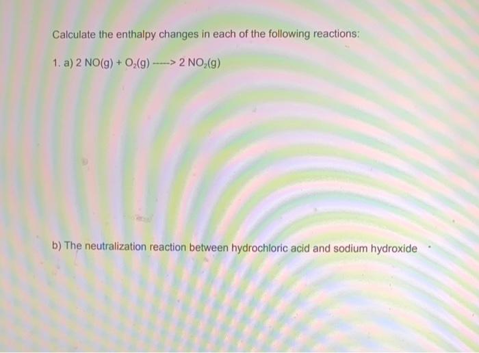 Calculate The Enthalpy Changes In Each Of The Following Reactions 1 A 2 No G O G 2 No G B The Neutraliza 1