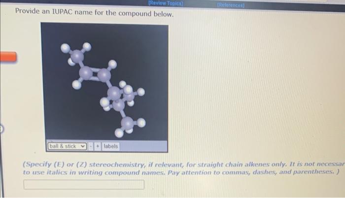 Review Topics Provide An Iupac Name For The Compound Below Ball Stick Labels References Specify E Or Z Stere 1