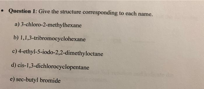Question 1 Give The Structure Corresponding To Each Name A 3 Chloro 2 Methylhexane B 1 1 3 Tribromocyclohexane C 1
