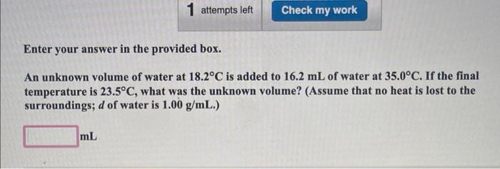 1 Attempts Left Check My Work Enter Your Answer In The Provided Box An Unknown Volume Of Water At 18 2 C Is Added To 16 1