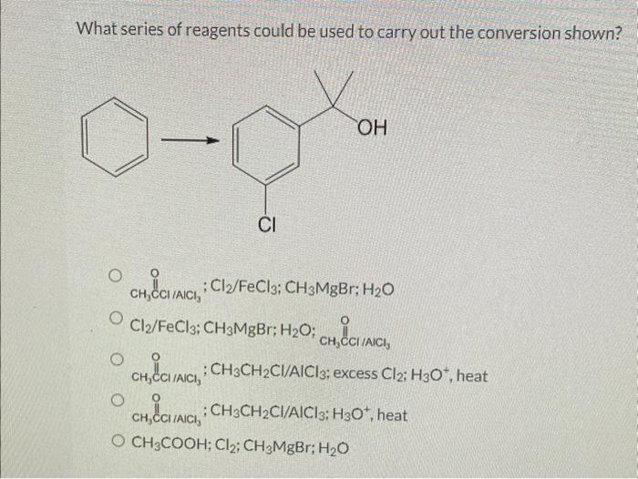 What Series Of Reagents Could Be Used To Carry Out The Conversion Shown O O Ci Oh Ch Cc Aici C12 Fecl3 Ch3mgbr H O 1