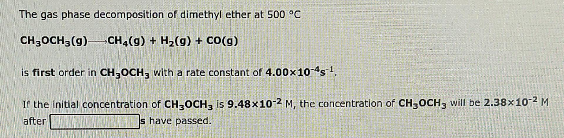 The Gas Phase Decomposition Of Dimethyl Ether At 500 C Ch3och3 G Ch G H G Co G Is First Order In Ch3och3 With 1
