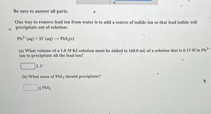 Be Sure To Answer All Parts One Way To Remove Lead Ion From Water Is To Add A Source Of Iodide Ion So That Lead Iodide 1