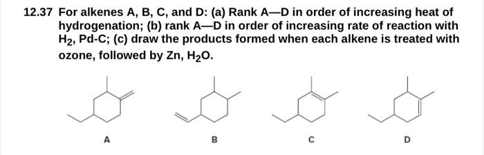 12 37 For Alkenes A B C And D A Rank A D In Order Of Increasing Heat Of Hydrogenation B Rank A D In Order Of In 1