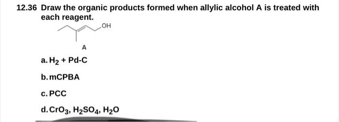 12 36 Draw The Organic Products Formed When Allylic Alcohol A Is Treated With Each Reagent Oh A A H Pd C B Mcpba C 1