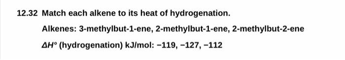 12 32 Match Each Alkene To Its Heat Of Hydrogenation Alkenes 3 Methylbut 1 Ene 2 Methylbut 1 Ene 2 Methylbut 2 Ene A 1