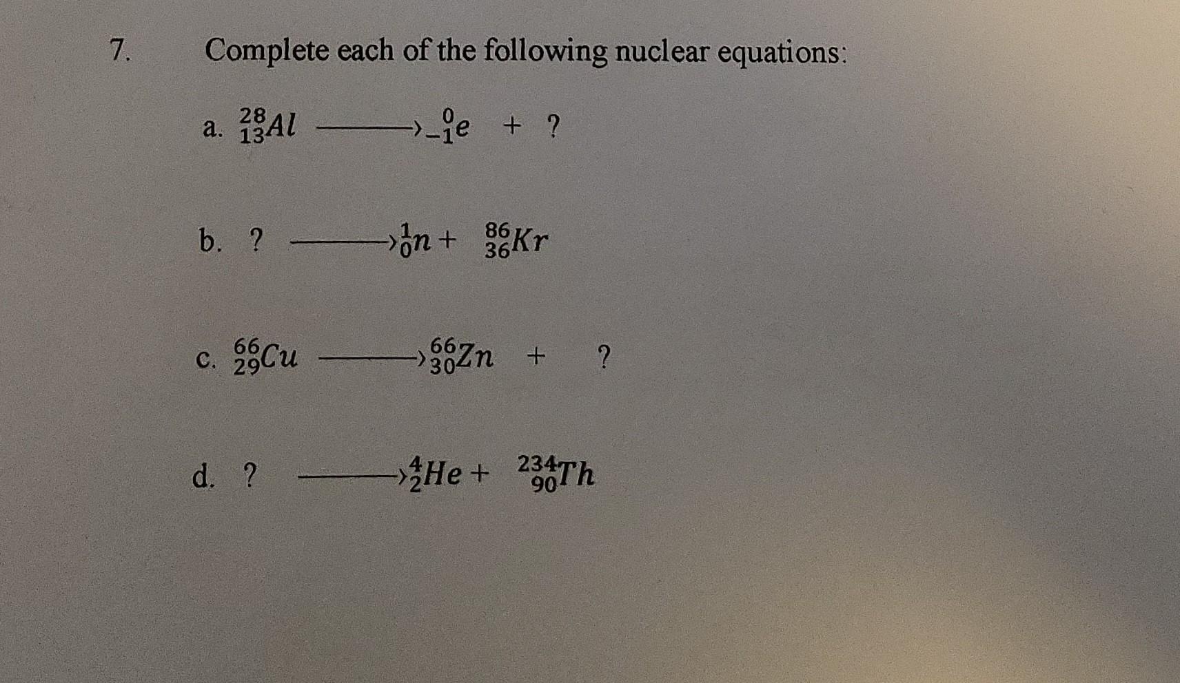 7 Complete Each Of The Following Nuclear Equations 28 A 13 Al E B 66 C Cu D 86 N Kr 66 304n He 1