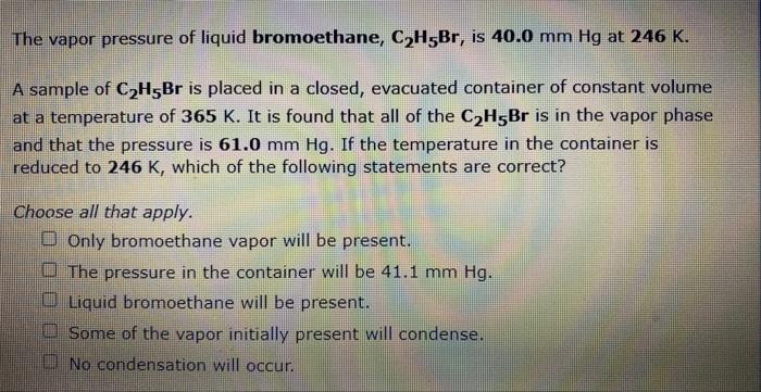 The Vapor Pressure Of Liquid Bromoethane C H5br Is 40 0 Mm Hg At 246 K A Sample Of C H5br Is Placed In A Closed Evac 1