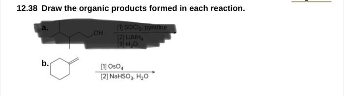12 38 Draw The Organic Products Formed In Each Reaction 1 Soci Pyridine 2 Liaih 3 H 0 A B Oh 1 Oso4 2 Nah 1