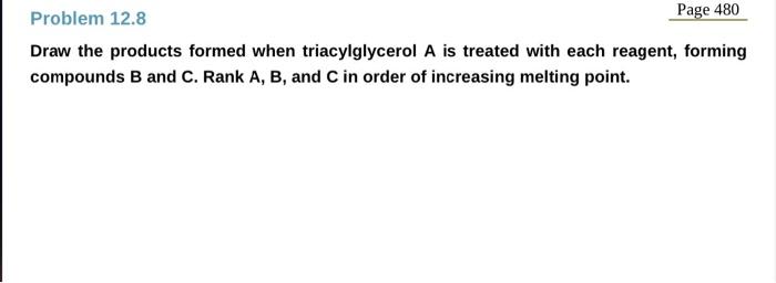Page 480 Problem 12 8 Draw The Products Formed When Triacylglycerol A Is Treated With Each Reagent Forming Compounds B 1