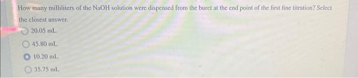 How Many Milliliters Of The Naoh Solution Were Dispensed From The Buret At The End Point Of The First Fine Titration Se 1