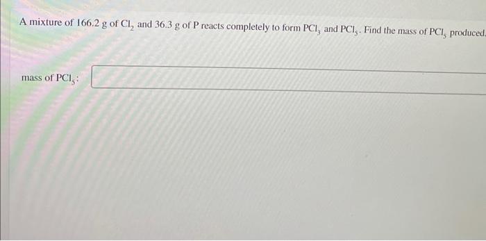 A Mixture Of 166 2 G Of Cl And 36 3 G Of P Reacts Completely To Form Pci And Pci Find The Mass Of Pci Produced Mass 1