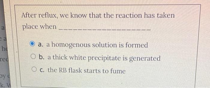 A Ea He Red By C K W After Reflux We Know That The Reaction Has Taken Place When A A Homogenous Solution Is Formed O 1
