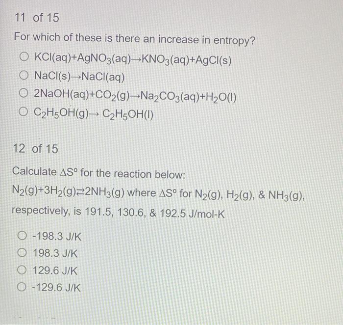 11 Of 15 For Which Of These Is There An Increase In Entropy Kcl Aq Agno3 Aq Kno3 Aq Agcl S O O Nacl S Nacl Aq O 2 1