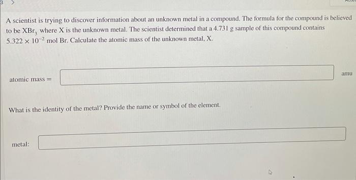 A Scientist Is Trying To Discover Information About An Unknown Metal In A Compound The Formula For The Compound Is Beli 1