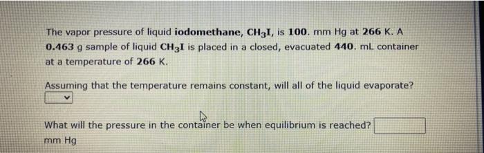 The Vapor Pressure Of Liquid Iodomethane Ch3i Is 100 Mm Hg At 266 K A 0 463 G Sample Of Liquid Ch3i Is Placed In A C 1