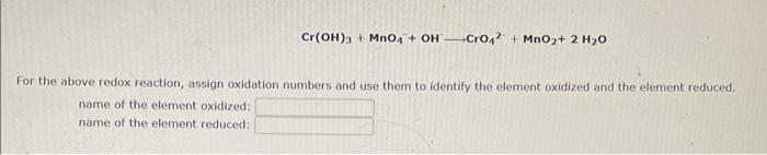 Cr Oh 3 Mno4 Oh Cro4 Mno 2 H O For The Above Redox Reaction Assign Oxidation Numbers And Use Them To Identify T 1