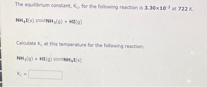 The Equilibrium Constant Kc For The Following Reaction Is 3 30x10 2 At 722 K Nh4i S Nh3 G Hi G Calculate Ke At T 1