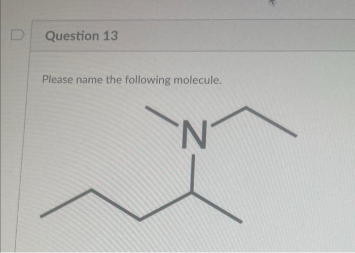 D Question 13 Please Name The Following Molecule N Please Explain What Happens To The Solubility Of The Following Mole 1
