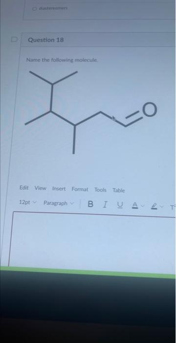 O Diastereomers Question 18 Name The Following Molecule O Edit View Insert Format Tools Table 12pt Paragraph Biua 2 T 1