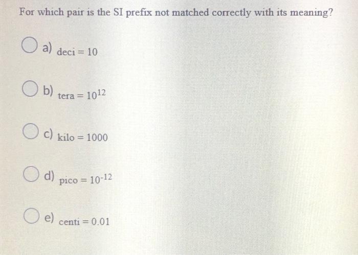 For Which Pair Is The Si Prefix Not Matched Correctly With Its Meaning O A Ob O C O D E Deci 10 Tera 1012 Kilo 1