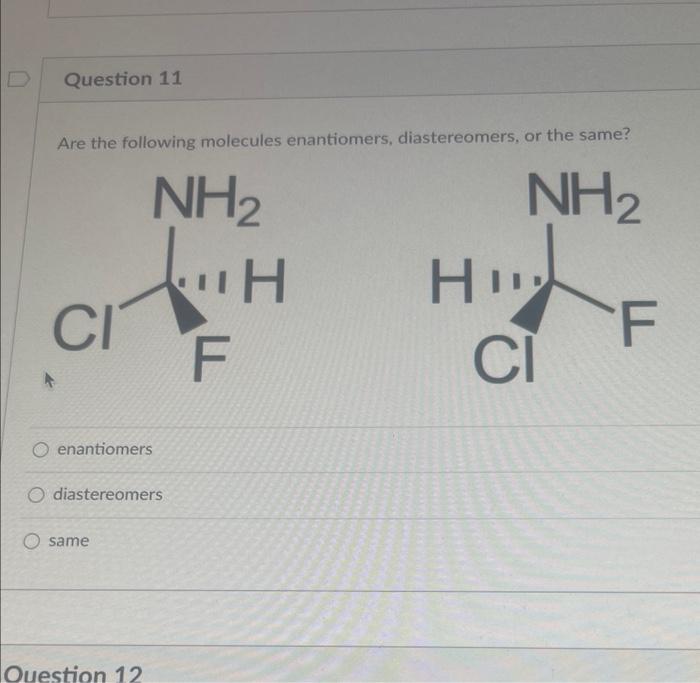 Question 11 Are The Following Molecules Enantiomers Diastereomers Or The Same Ci Enantiomers Nh H F O Diastereomers 1