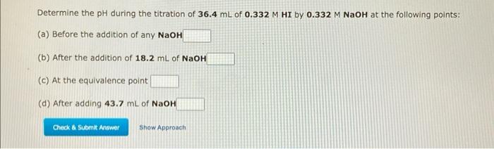Determine The Ph During The Titration Of 36 4 Ml Of 0 332 M Hi By 0 332 M Naoh At The Following Points A Before The A 1