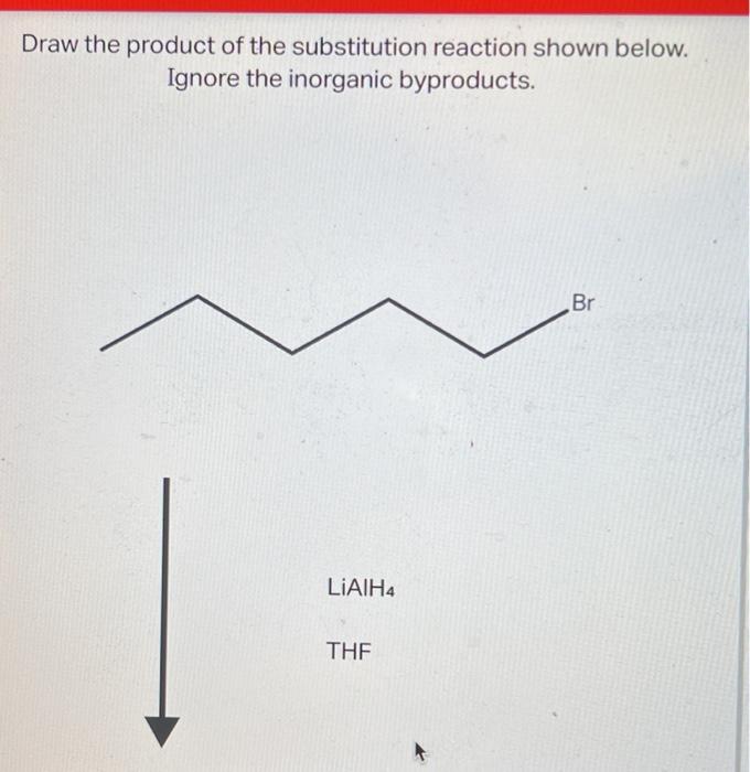 Draw The Product Of The Substitution Reaction Shown Below Ignore The Inorganic Byproducts Liaih4 Thf Br Draw The Pr 1
