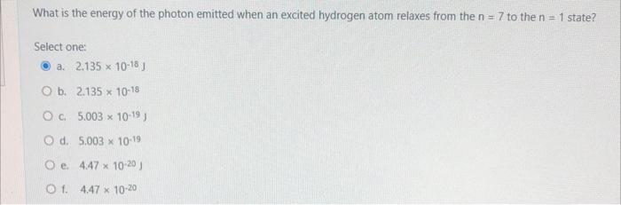 What Is The Energy Of The Photon Emitted When An Excited Hydrogen Atom Relaxes From The N 7 To The N 1 State Select 1
