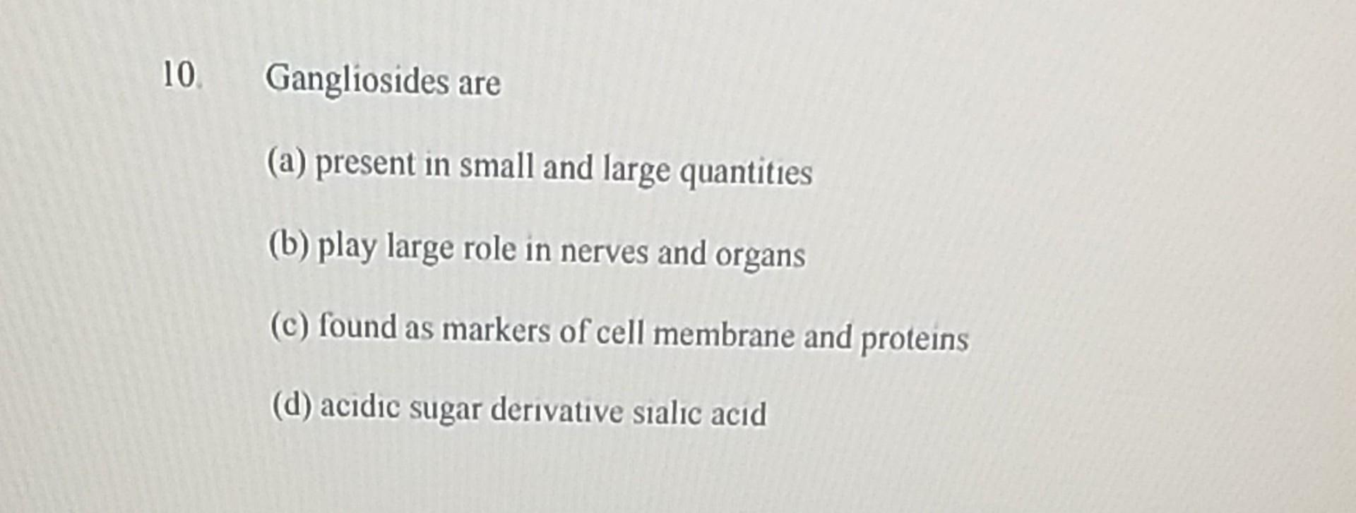 10 Gangliosides Are A Present In Small And Large Quantities B Play Large Role In Nerves And Organs C Found As Mar 1