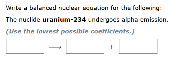 Write A Balanced Nuclear Equation For The Following The Nuclide Uranium 234 Undergoes Alpha Emission Use The Lowest P 1