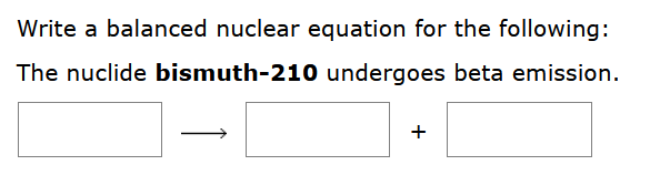 Write A Balanced Nuclear Equation For The Following The Nuclide Bismuth 210 Undergoes Beta Emission 1