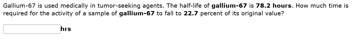Gallium 67 Is Used Medically In Tumor Seeking Agents The Half Life Of Gallium 67 Is 78 2 Hours How Much Time Is Requir 1
