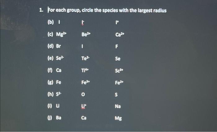 1 For Each Group Circle The Species With The Largest Radius B I T C Mg D Br E Se F Ca G Fe H S 1 1